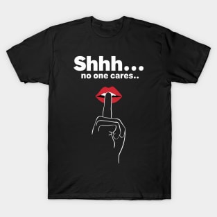 Shhh no one cares T-Shirt